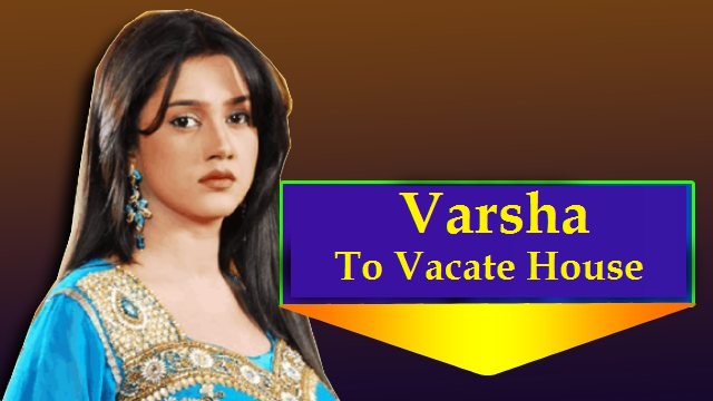 Varsha to vacate in-laws’ house